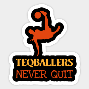 Teqballers Never Quit Sticker